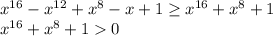 x^{16}-x^{12}+x^8-x+1 \geq x^{16}+x^8+1 \\ x^{16}+x^8+10