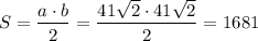 S= \dfrac{a\cdot b}{2} = \dfrac{41 \sqrt{2} \cdot41 \sqrt{2} }{2} =1681