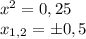 x^2=0,25\\x_{1,2}=\pm0,5