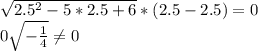 \sqrt{2.5^{2}-5*2.5+6 } *(2.5-2.5)=0\\0\sqrt{-\frac{1}{4} } \neq 0