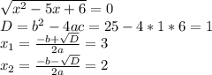 \sqrt{x^{2}-5x+6 } =0\\D=b^{2} -4ac=25-4*1*6=1\\x_{1} =\frac{-b+\sqrt{D} }{2a} =3\\x_{2} =\frac{-b-\sqrt{D} }{2a}=2