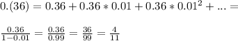 0.(36)=0.36+0.36*0.01+0.36*0.01^2+...=\\\\\frac{0.36}{1-0.01}=\frac{0.36}{0.99}=\frac{36}{99}=\frac{4}{11}