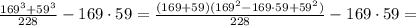 \frac{169 ^{3}+59^{3} }{228}-169\cdot 59= \frac{(169+59)(169 ^{2}-169\cdot 59 + 59 ^{2} ) }{228}-169\cdot 59=