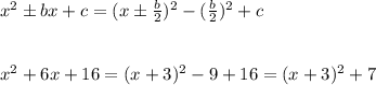 x^2\pm bx+c=(x\pm \frac{b}{2})^2-(\frac{b}{2})^2+c\\\\\\x^2+6x+16=(x+3)^2-9+16=(x+3)^2+7