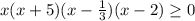 x(x+5)(x-\frac{1}{3})(x-2) \geq 0