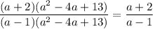 \dfrac{(a+2)(a^2-4a+13)}{(a-1)(a^2-4a+13)} = \dfrac{a+2}{a-1}