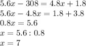 5.6x-308=4.8x+1.8\\&#10;5.6x-4.8x=1.8+3.8\\&#10;0.8x=5.6\\&#10;x=5.6:0.8\\&#10;x=7\\&#10;
