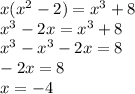 x(x^2-2)=x^3+8 \\ x^3-2x=x^3+8 \\ x^3-x^3-2x=8 \\ -2x=8 \\ x=-4