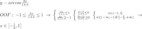 y=arccos\frac{2x}{1+x}\\\\OOF:\; -1 \leq \frac{2x}{1+x} \leq 1\; \to \; \left \{ {{\frac{2x}{1+x} \leq 1} \atop {\frac{2x}{1+x} \geq -1}} \right. \left \{ {{\frac{x-1}{x+1} \leq 0} \atop {\frac{3x+1}{x+1} \geq 0}}\right. \; \left \{ {{x\in (-1,1]} \atop {x\in (-\infty,-1)U[-\frac{1}{3},+\infty)}} \right. \; \to \\\\x\in [-\frac{1}{3},1]