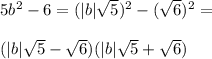 5b^2-6=(|b|\sqrt{5})^2-(\sqrt{6})^2=\\\\(|b|\sqrt{5}-\sqrt{6})(|b|\sqrt{5}+\sqrt{6})