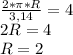 \frac{2*\pi*R}{3,14}=4\\2R=4\\R=2