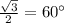 \frac{ \sqrt{3} }{2}=60а