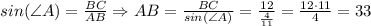 sin (\angle A)= \frac{BC}{AB} \Rightarrow AB= \frac{BC}{sin(\angle A)} = \frac{12}{ \frac{4}{11} }= \frac{12\cdot11}{4}=33