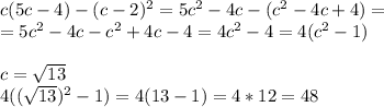 c(5c-4)-(c-2)^2=5c^2-4c-(c^2-4c+4)=\\=5c^2-4c-c^2+4c-4=4c^2-4=4(c^2-1)\\\\c= \sqrt{13} \\4(( \sqrt{13})^2-1)=4(13-1)=4*12=48