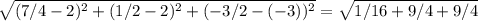 \sqrt{ (7/4 -2)^{2} + (1/2 - 2)^{2} + (-3/2-(-3))^{2} } = \sqrt{1/16 + 9/4 + 9/4}