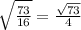 \sqrt{ \frac{73}{16}} = \frac{ \sqrt{73}}{4}