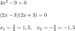 4x^2-9=0\\\\(2x-3)(2x+3)=0\\\\x_1=\frac{3}{2}=1,5,\; \; \; x_2=-\frac{3}{2}=-1,5