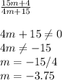 \frac{15m+4}{4m+15} \\ \\ 4m+15 \neq 0 \\ 4m \neq -15 \\ m=-15/4 \\ m=-3.75