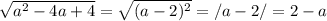 \sqrt{a^2-4a+4} = \sqrt{(a-2)^2} =/a-2/=2-a