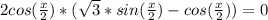 2cos(\frac{x}{2})*(\sqrt{3}*sin(\frac{x}{2})-cos(\frac{x}{2}))=0