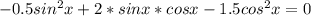 -0.5sin^{2}x+2*sinx*cosx-1.5cos^{2}x=0