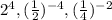 2^{4},(\frac{1}{2})^{-4}, (\frac{1}{4})^{-2}