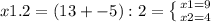 x1.2=(13+-5):2= \left \{ {{x1=9} \atop {x2=4}} \right.