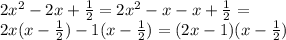 2 x^{2} -2x+ \frac{1}{2} =2 x^{2} -x-x+ \frac{1}{2} = \\ &#10;2x(x- \frac{1}{2})-1(x- \frac{1}{2} )=(2x-1)(x- \frac{1}{2})