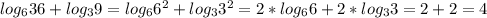 log_{6}36+log_{3}9=log_{6}6^{2}+log_{3}3^{2}=2*log_{6}6+2*log_{3}3=2+2=4