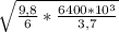 \sqrt{ \frac{9,8}{6}* \frac{6400*10^{3}}{3,7} }