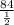 \frac{84}{\frac{1}{2} } }