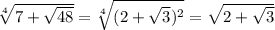 \sqrt[4]{7+ \sqrt{48} } = \sqrt[4]{(2+ \sqrt{3} )^2} = \sqrt{2+ \sqrt{3} }