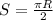 S= \frac{\pi R}{2}