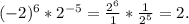 (-2)^{6} * 2^{-5} = \frac{ 2^{6} }{1} * \frac{1}{ 2^{5}} =2.