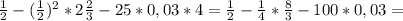 \frac{1}{2} - ( \frac{1}{2} )^{2} *2 \frac{2}{3} -25*0,03*4= \frac{1}{2} - \frac{1}{4} * \frac{8}{3} -100*0,03=