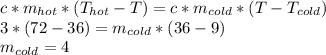 c*m_{hot}*(T_{hot}-T)=c*m_{cold}*(T-T_{cold})\\3*(72-36)=m_{cold}*(36-9)\\m_{cold}=4