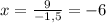 x= \frac{9}{-1,5}=-6