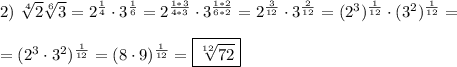 2) \ \sqrt[4]{2}\sqrt[6]{3} = 2^\frac{1}{4}\cdot3^\frac{1}{6} = 2^\frac{1*3}{4*3}\cdot3^\frac{1*2}{6*2} = 2^\frac{3}{12}\cdot3^\frac{2}{12} = (2^3)^\frac{1}{12}\cdot(3^2)^\frac{1}{12} =\\\\= (2^3\cdot3^2)^\frac{1}{12} =(8\cdot9)^\frac{1}{12} = \boxed{\sqrt[12]{72}}