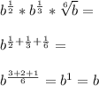 b^{\frac{1}{2}}*b^{\frac{1}{3}}*\sqrt[6] b=\\\\b^{\frac{1}{2}+\frac{1}{3}+\frac{1}{6}}=\\\\b^{\frac{3+2+1}{6}}=b^1=b