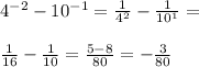 4^{-2}-10^{-1}=\frac{1}{4^2}-\frac{1}{10^1}=\\\\\frac{1}{16}-\frac{1}{10}=\frac{5-8}{80}=-\frac{3}{80}