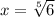 x= \sqrt[5]{6}