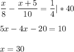 \displaystyle\frac{x}{8}-\frac{x+5}{10}=\frac{1}{4} |*40\\\\5x-4x-20=10\\\\x=30