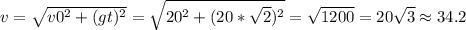 v= \sqrt{v0 ^{2} +(gt) ^{2} } = \sqrt{20^{2} +(20* \sqrt{2}) ^{2} } = \sqrt{1200}=20 \sqrt{3} \approx 34.2