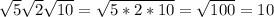 \sqrt{5} \sqrt{2} \sqrt{10}= \sqrt{5*2*10} = \sqrt{100} =10