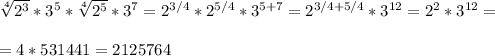 \sqrt[4]{2^3}*3^5* \sqrt[4]{2^5}*3^7=2^{3/4}*2^{5/4}*3^{5+7}=2^{3/4+5/4}*3^{12}=2^2*3^{12}=\\\\=4*531441=2125764
