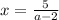 x= \frac{5}{a-2}