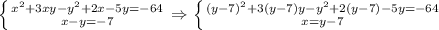 \left \{ {{ x^{2} +3xy-y ^{2}+2x-5y =-64} \atop {x-y=-7}} \right. \Rightarrow \left \{ {{(y-7) ^{2}+3(y-7)y-y ^{2}+2(y-7)-5y=-64 } \atop {x=y-7}} \right.