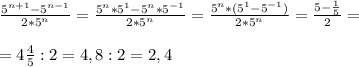 \frac{5^{n+1} - 5^{n-1}}{2*5^n} = \frac{5^n * 5^1 - 5^n * 5^{-1}}{2*5^n} = \frac{5^n *( 5^1 -5^{-1})}{2*5^n} = \frac{5- \frac{1}{5} }{2} = \\ \\ &#10;= 4 \frac{4}{5} :2 = 4,8 :2 = 2,4