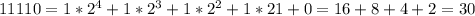 11110=1*2^{4}+1*2^{3}+1*2^{2}+1*2{1}+0=16+8+4+2=30