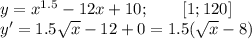 y=x^{1.5}-12x+10;\qquad [1;120]\\y'=1.5\sqrt{x}-12+0=1.5(\sqrt{x}-8)